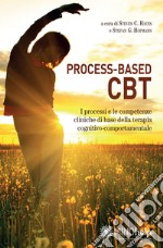 Process-based CBT. I processi e le competenze cliniche di base della terapia cognitivo-comportamentale libro