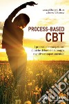 Process-based CBT. I processi e le competenze cliniche di base della terapia cognitivo-comportamentale libro