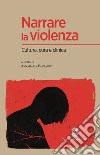 Narrare la violenza. Cultura, cura e clinica libro di Fantauzzi A. (cur.)