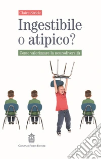 Ingestibile o atipico? Come valorizzare la neurodiversità libro