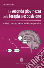 La seconda giovinezza della terapia di esposizione. Modello concettuale e modalità operative libro