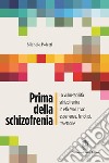 Prima della schizofrenia. La vulnerabilità schizofrenica in età evolutiva: esperienze, fenotipi, traiettorie libro