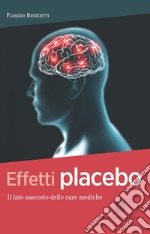 Effetti placebo. Il lato nascosto delle cure mediche libro