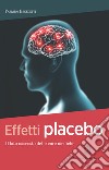 Effetti placebo. Il lato nascosto delle cure mediche libro