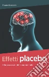 Effetti placebo. Il lato nascosto delle cure mediche libro di Benedetti Fabrizio