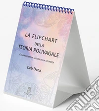 La flipchart della teoria polivagale. Comprendere la scienza della sicurezza
