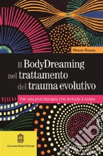 Il BodyDreaming nel trattamento del trauma evolutivo. Per una psicoterapia che includa il corpo libro