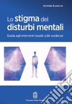 Lo stigma dei disturbi mentali. Guida agli interventi basati sulle evidenze