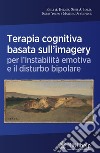 Terapia cognitiva basata sull'imagery per l'instabilità emotiva e il disturbo bipolare libro