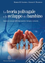 La teoria polivagale e lo sviluppo del bambino. Sistemi di cura per rafforzare bambini, famiglie e comunità libro