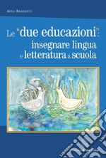 Le «due educazioni»: insegnare lingua e letteratura a scuola libro