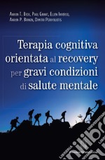 Terapia cognitiva orientata al recovery per gravi condizioni di salute mentale libro