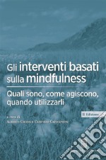 Gli interventi basati sulla mindfulness. Quali sono, come agiscono, quando utilizzarli libro