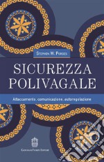 Sicurezza polivagale. Attaccamento, comunicazione, autoregolazione libro