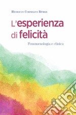 L'esperienza di felicità. Fenomenologia e clinica libro