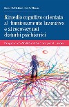 Rimedio cognitivo orientato al funzionamento lavorativo e al recovery nei disturbi psichiatrici. Programma Abilità di Pensiero per il Lavoro libro