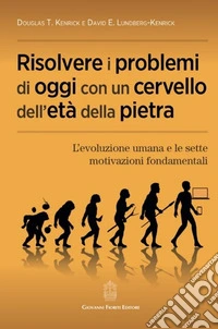 Risolvere i problemi di oggi con un cervello dell'età della pietra. L'evoluzione umana e le sette motivazioni fondamentali libro