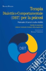 Terapia dialettico-comportamentale (DBT) per la psicosi. Manuale di lavoro sulle abilità. Gestire le emozioni, ridurre i sintomi e tornare alla propria vita libro