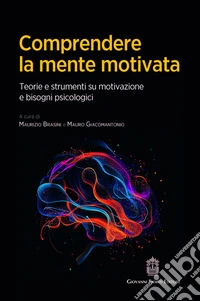 Comprendere la mente motivata. Teorie e strumenti su motivazione e bisogni psicologici libro