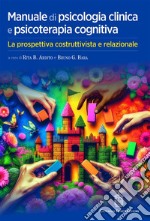 Manuale di psicologia clinica e psicoterapia cognitiva. La prospettiva costruttivista e relazionale