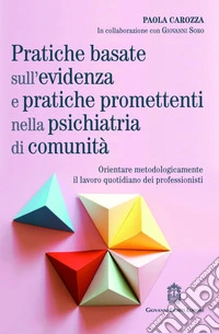 Pratiche basate sull'evidenza e pratiche promettenti nella psichiatria di comunità. Orientare metodologicamente il lavoro quotidiano dei professionisti libro