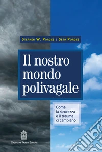 Il nostro mondo polivagale. Come la sicurezza e il trauma ci cambiano libro