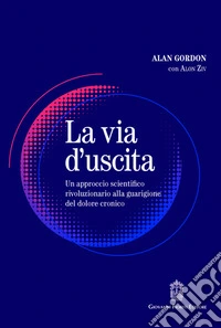 La via d'uscita. Un approccio rivoluzionario e scientificamente provato alla guarigione del dolore cronico libro