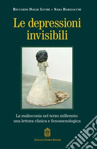 Le depressioni invisibili. La malinconia nel terzo millennio: una lettura clinica e fenomenologica libro