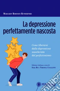 La depressione perfettamente nascosta. Come liberarsi dalla depressione mascherata dal perfezionismo libro