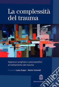 La complessità del trauma. Approcci junghiani e psicoanalitici al trattamento del trauma libro