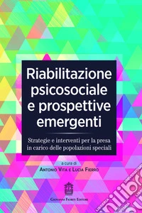 Riabilitazione psicosociale e prospettive emergenti. Strategie e interventi per la presa in carico delle popolazioni speciali libro
