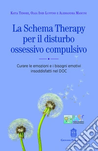 La schema therapy per il disturbo ossessivo compulsivo. Curare le emozioni e i bisogni emotivi insoddisfatti nel DOC libro
