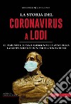 La storia del Coronavirus a Lodi e in Lombardia libro di Fabbri E. (cur.)