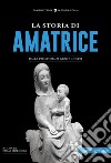 La Storia di Amatrice. Dalla preistoria ai giorni nostri libro di Moriconi E. (cur.)