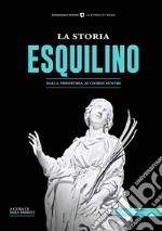 La Storia dell'Esquilino. Dalla preistoria ai giorni nostri libro