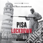 Pisa Lockdown. Il fotoracconto della città nei settanta giorni che hanno cambiato la storia. Ediz. illustrata libro