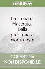 La storia di Macerata. Dalla preistoria ai giorni nostri libro