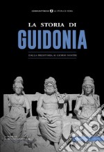 La storia di Guidonia Montecelio. Dalla preistoria ai giorni nostri libro