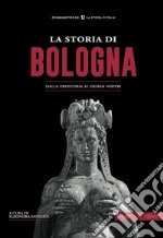 La storia di Bologna. Dalla preistoria ai giorni nostri libro