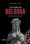 La storia di Bologna. Dalla preistoria ai giorni nostri libro