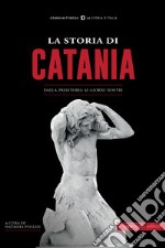 La storia di Catania. Dalla preistoria ai giorni nostri libro