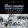 Come eravamo Monteverde. 1849-1950. La fondazione e le famiglie, le guerre e la ricostruzione. Il quartiere nelle immagini degli abitanti libro