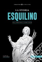 La storia dell'Esquilino. Dalla preistoria ai giorni nostri libro