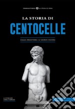 La storia di Centocelle. Dalla preistoria ai giorni nostri libro