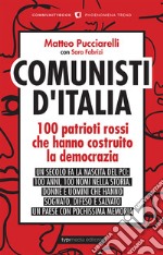 Comunisti d'Italia. 100 patrioti rossi che hanno costruito la democrazia libro