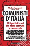 Comunisti d'Italia. 100 patrioti rossi che hanno costruito la democrazia libro