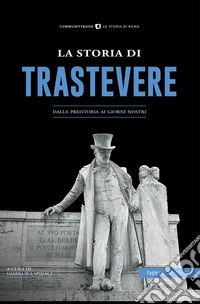 La storia di Trastevere. Dalla preistoria ai giorni nostri libro