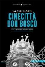 La storia di Cinecittà Don Bosco. Dalla preistoria ai giorni nostri libro