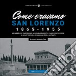 Come eravamo. San Lorenzo 1870-1950. Ediz. illustrata