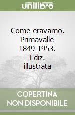 Come eravamo. Primavalle 1849-1953. Ediz. illustrata